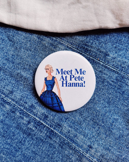 Meet Me At Pete Hanna Button